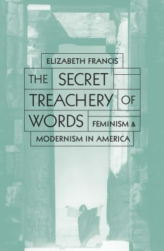 Secret Treachery Of Words: Feminism And Modernism In America Books