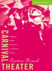 Carnival Theater: Uruguay's Popular Performers and National Culture: Uruguay's Popular Performers and National Culture Volume 15 (Cultural Studies of the Americas, Band 15) Social Sciences