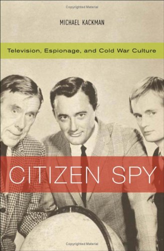 Citizen Spy: Television, Espionage, and Cold War Culture (COMMERCE AND MASS CULTURE SERIES) Media & Communication