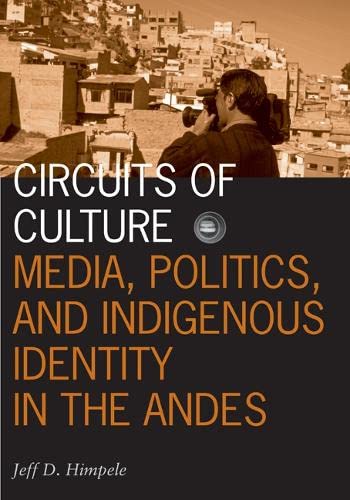 Circuits of Culture: Media, Politics, and Indigenous Identity in the Andes (Visible Evidence, Band 20) Media & Communication