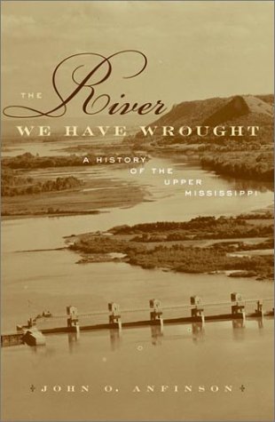 The River We Have Wrought: A History of the Upper Mississippi Geology & Geography