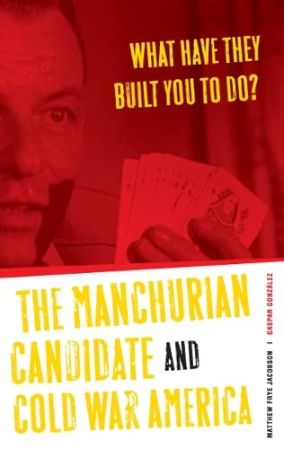 What Have They Built You to Do?: The Manchurian Candidate and Cold War America Film, Art & Culture
