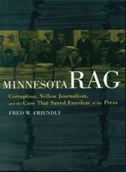 Minnesota Rag: Corruption, Yellow Journalism, and the Case That Saved Freedom of the Press Law
