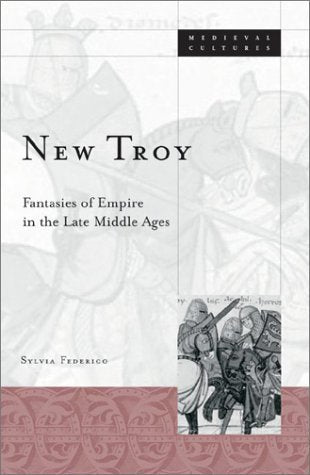 New Troy: Fantasies of Empire in the Late Middle Ages (Medieval Cultures, V. 36) Philosophy