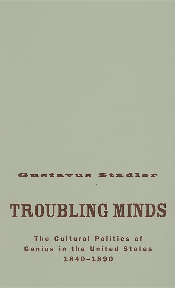 Troubling Minds: The Cultural Politics Of Genius In The United States, 1840-1890 Books