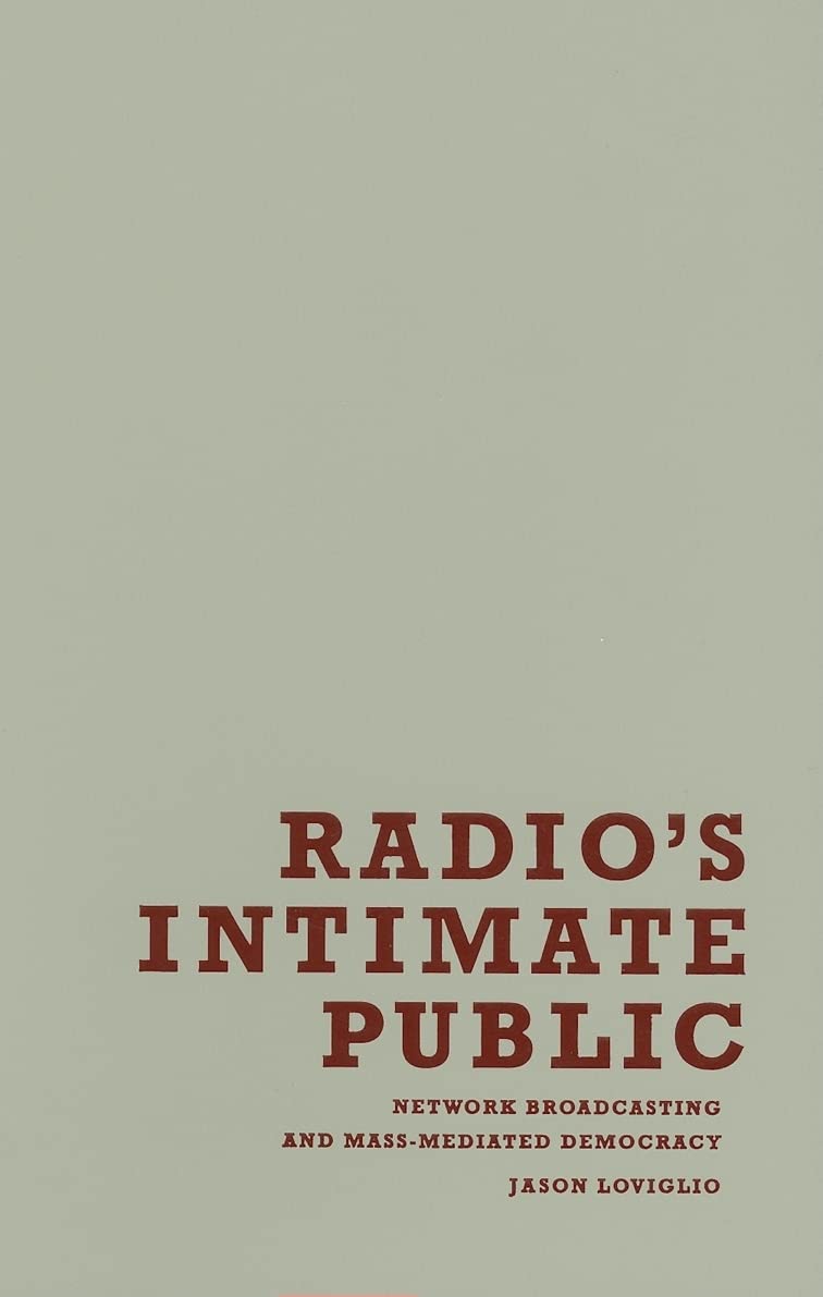 Radio's Intimate Public: Network Broadcasting and Mass-Mediated Democracy Media & Communication