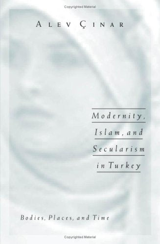 Modernity, Islam, and Secularism in Turkey: Bodies, Places, and Time (Public Worlds, Band 14) Social Sciences