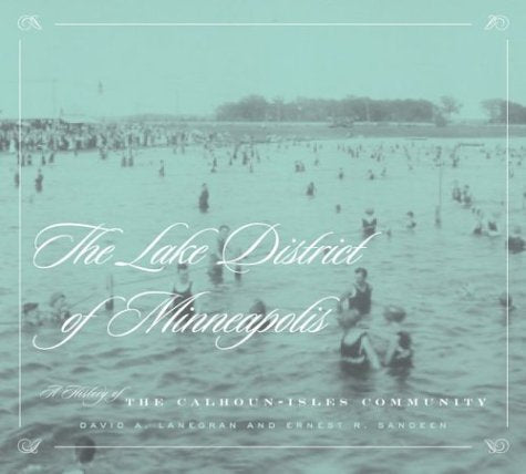 Lake District Of Minneapolis: A History of the Calhoun-Isles Community (The Fesler-Lampert Minnesota Heritage Book Series) Social Sciences