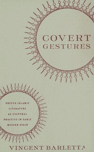 Covert Gestures: Crypto-Islamic Literature as Culture Practice in Early Modern Spain Books