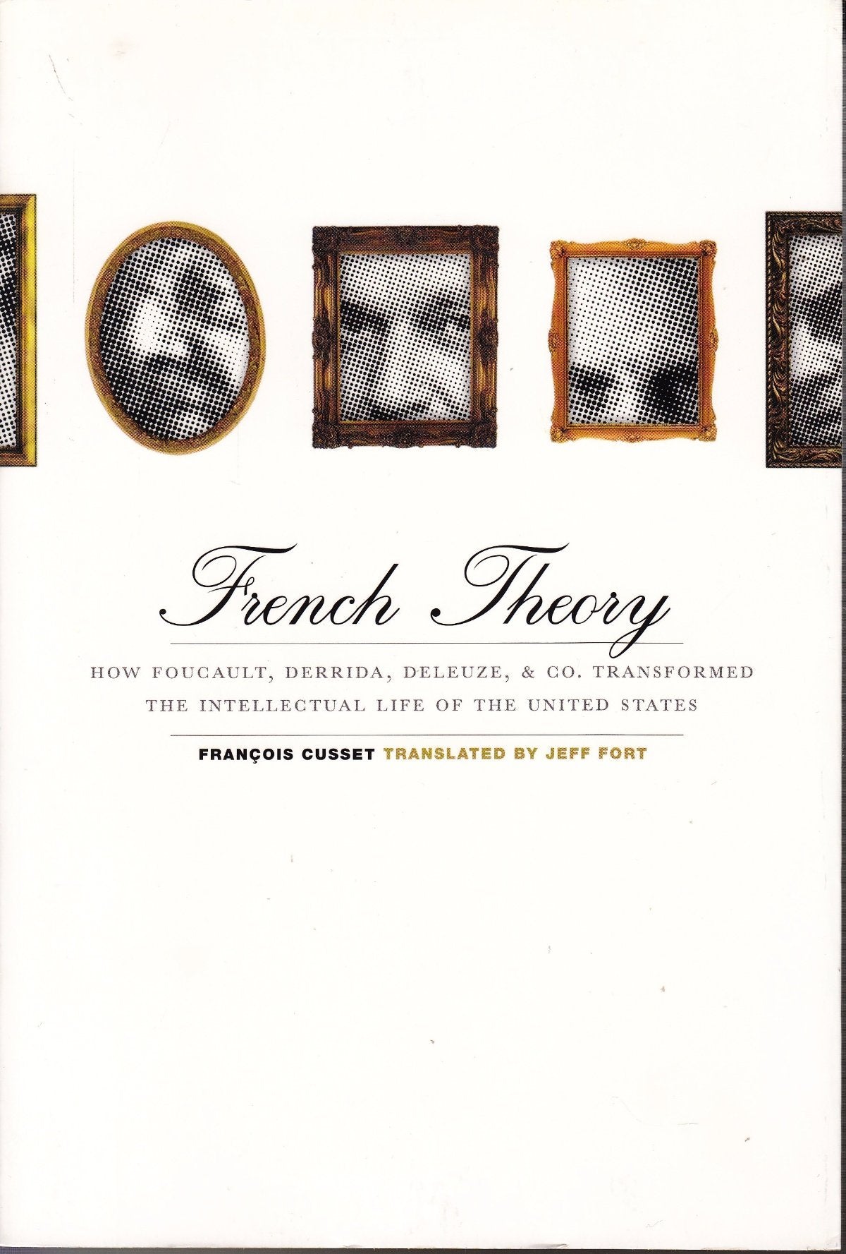 French Theory: How Foucault, Derrida, Deleuze, & Co. Transformed the Intellectual Life of the United States Philosophy