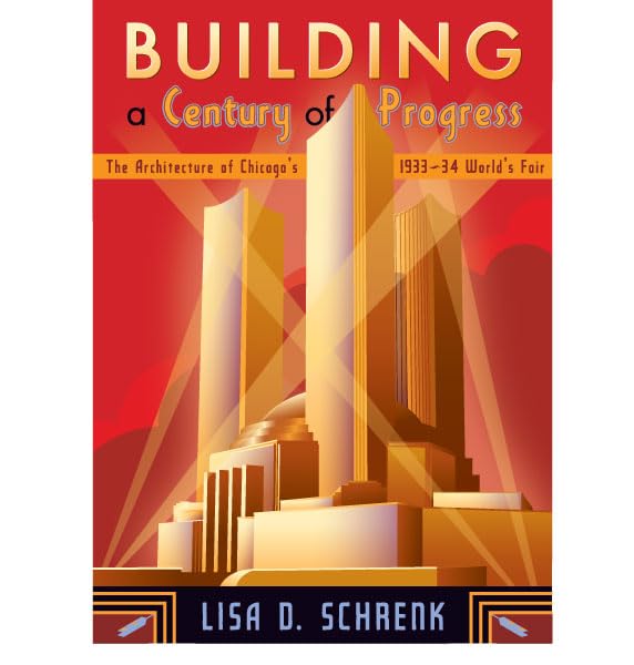Building a Century of Progress: The Architecture of Chicago's 1933 34 World's Fair book