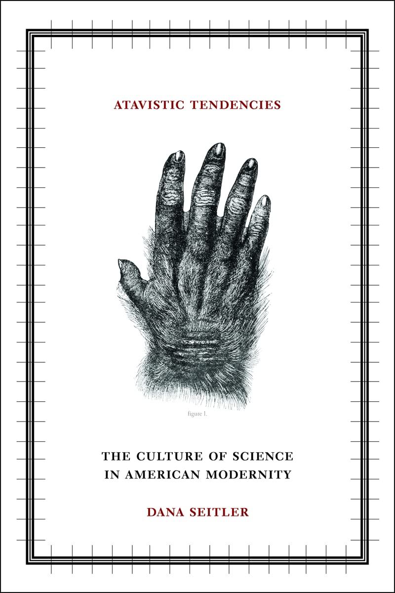 Atavistic Tendencies: The Culture of Science in American Modernity Books