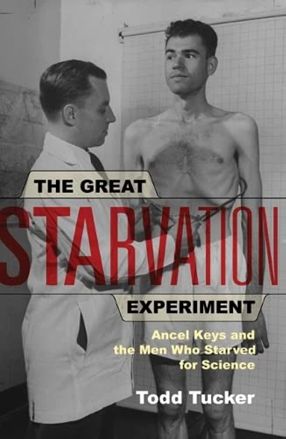The Great Starvation Experiment: Ancel Keys and the Men Who Starved for Science Medicine
