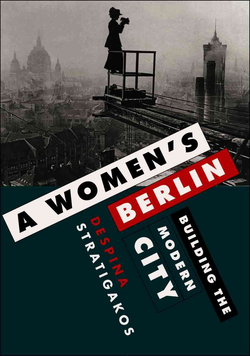 A Women's Berlin: Building the Modern City Social Sciences