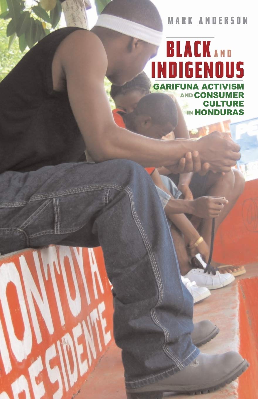 Black and Indigenous: Garifuna Activism and Consumer Culture in Honduras Books