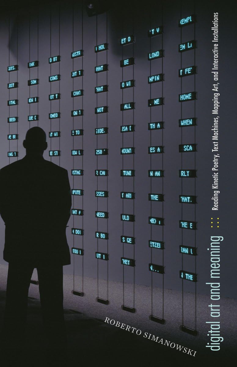 Digital Art and Meaning: Reading Kinetic Poetry, Text Machines, Mapping Art, and Interactive Installations book