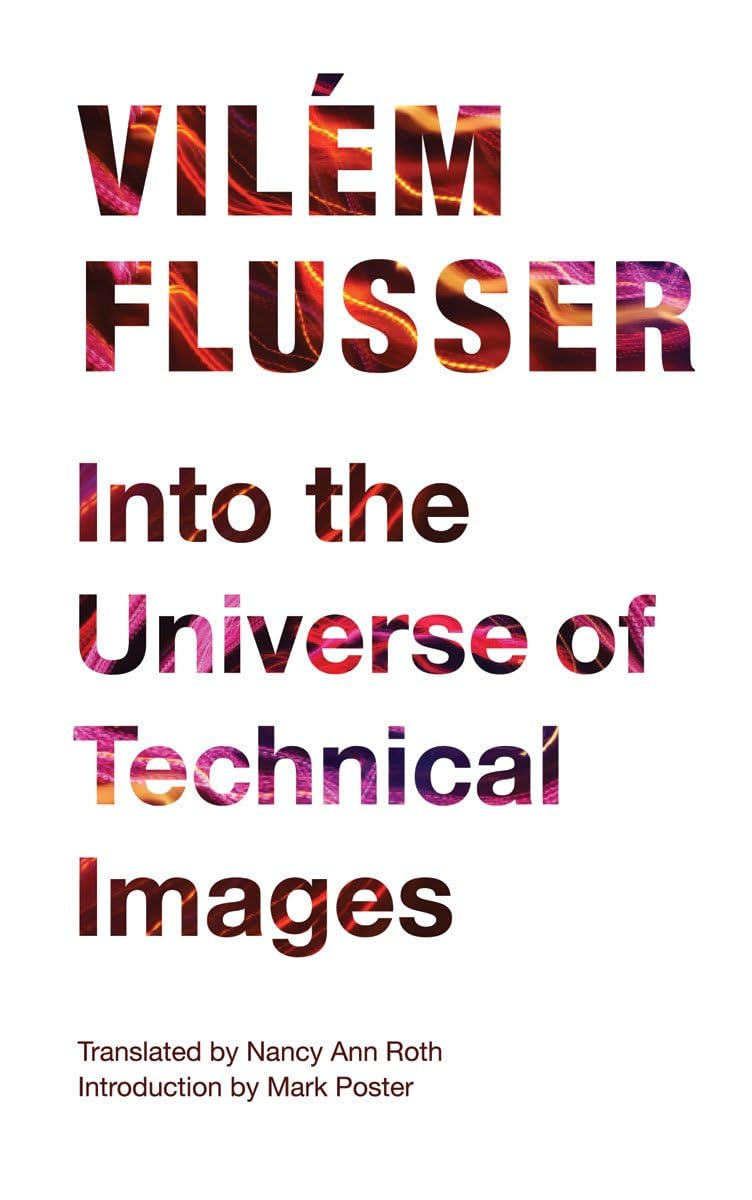 Into the Universe of Technical Images (Electronic Mediations, Band 32) Media & Communication