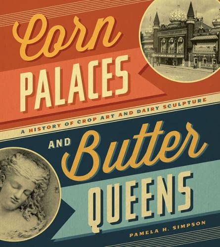 Corn Palaces and Butter Queens: A History of Crop Art and Dairy Sculpture Books
