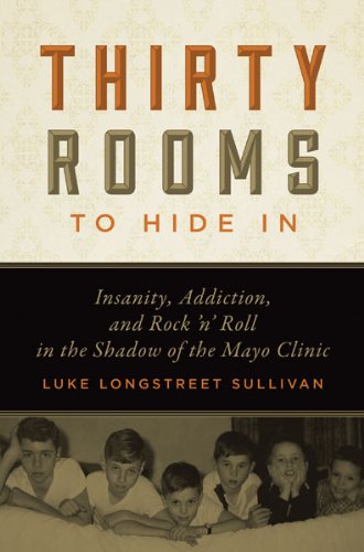 Thirty Rooms to Hide in: Insanity, Addiction, and Rock 'n' Roll in the Shadow of the Mayo Clinic Memories