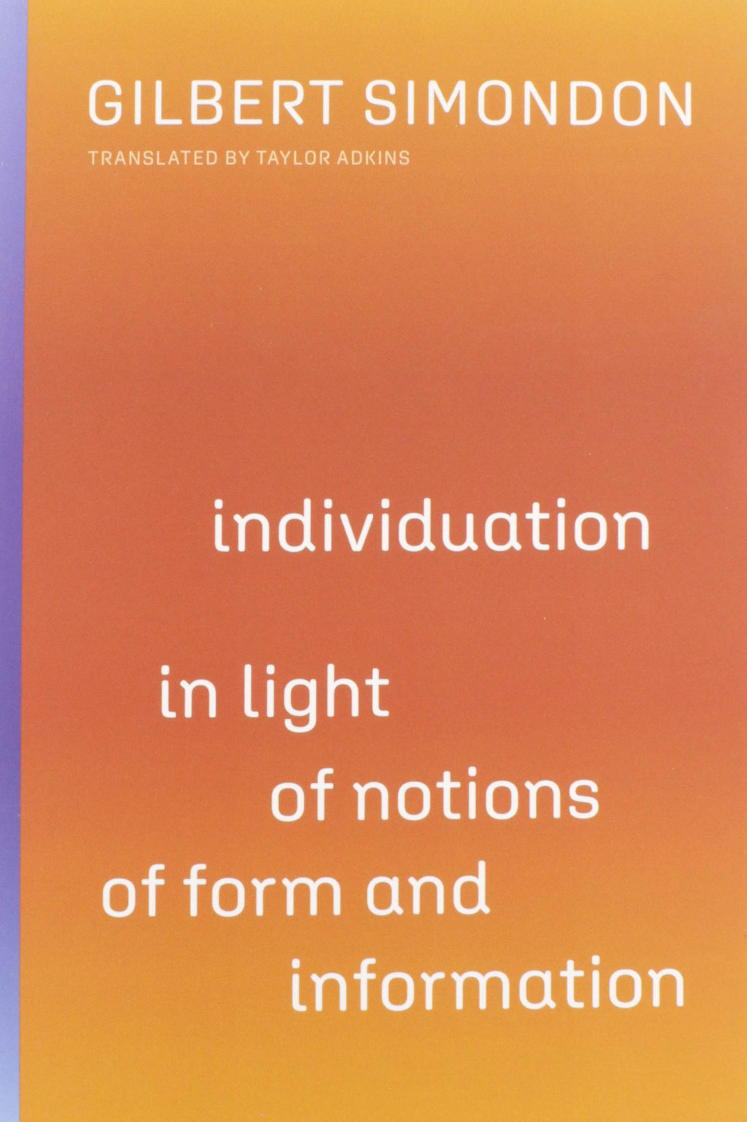Individuation in Light of Notions of Form and Information: Volume 1 (Posthumanities, Band 57) Philosophy