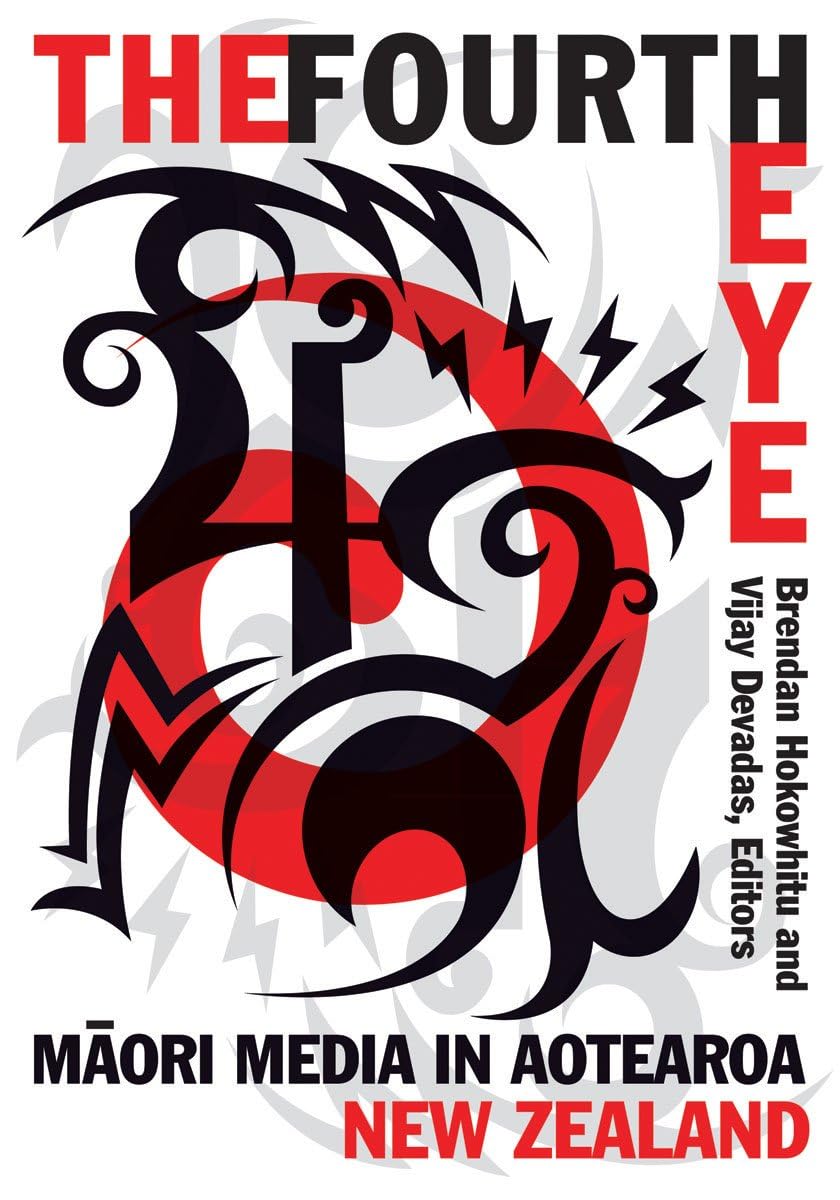 The Fourth Eye: Maori Media in Aotearoa New Zealand (Indigenous Americas) Media & Communication