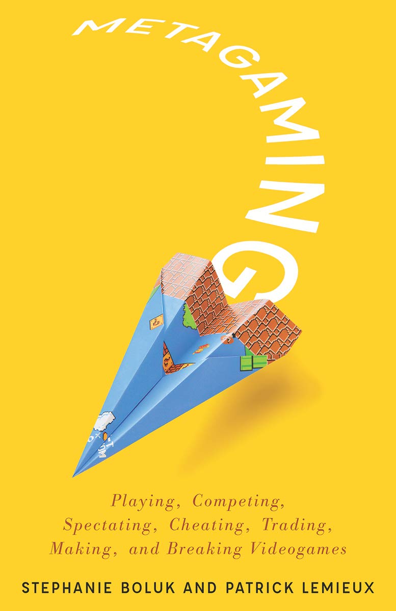 Metagaming: Playing, Competing, Spectating, Cheating, Trading, Making, and Breaking Videogames (Electronic Mediations, Band 53) Social Sciences
