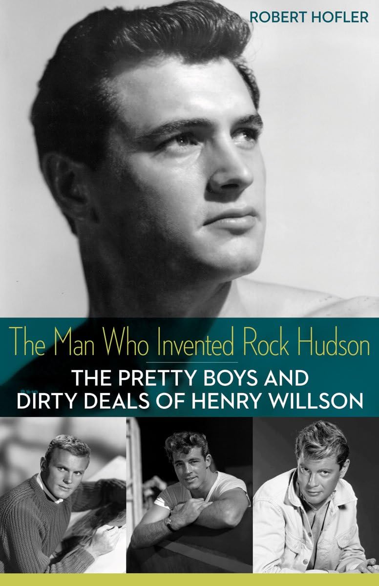The Man Who Invented Rock Hudson: The Pretty Boys and Dirty Deals of Henry Willson Books