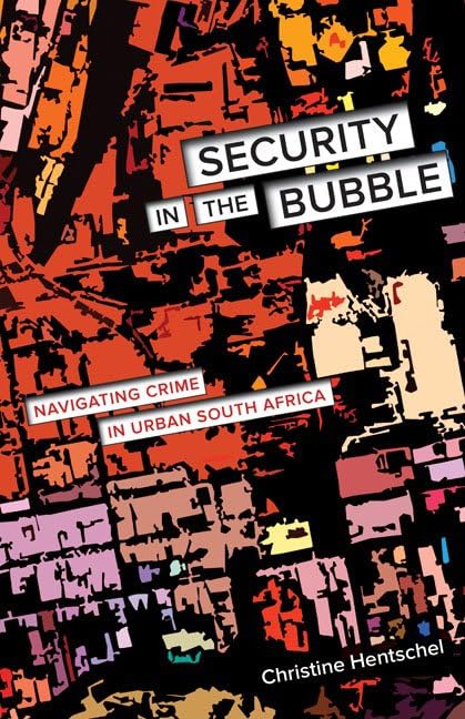 Security in the Bubble: Navigating Crime in Urban South Africa: Navigating Crime in Urban South Africa Volume 24 (Globalization and Community, Band 24) Law