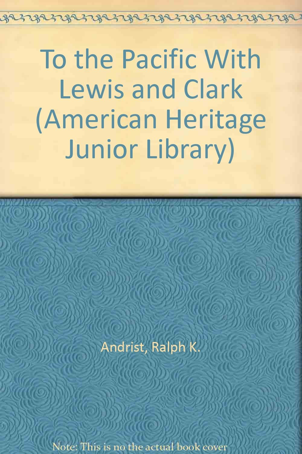 To the Pacific With Lewis and Clark (American Heritage Junior Library) Books
