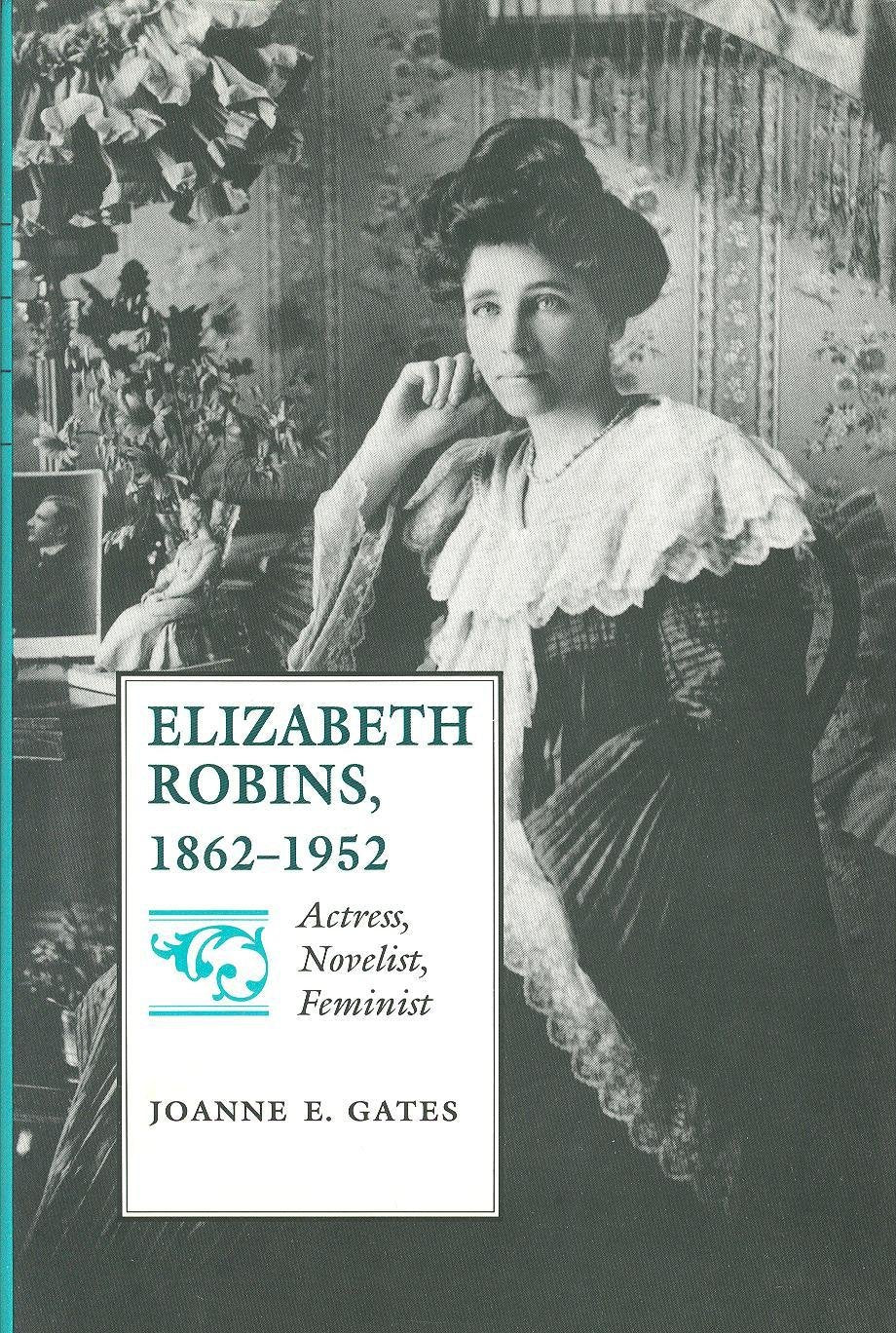 Elizabeth Robins, 1862-1952: Actress, Novelist, Feminist Social Sciences