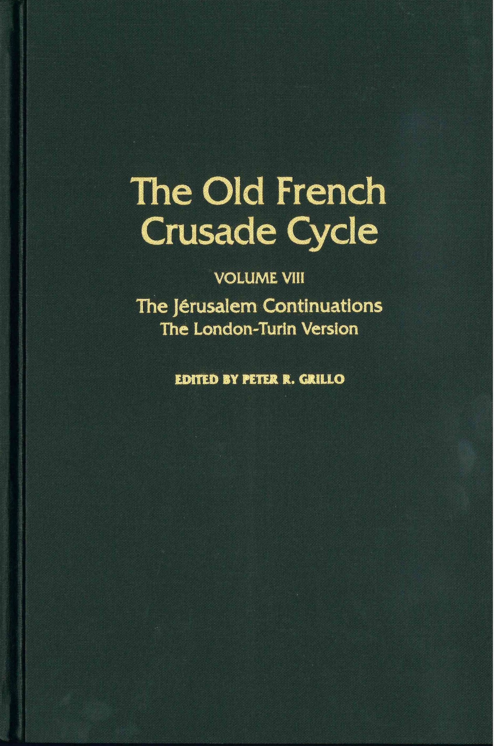 The Old French Crusade Cycle: The Jerusalem Continuations : The London-Turin Version: The London and Turin Redactions, Volume VIII of the Old French Crusade Cycle Poetry