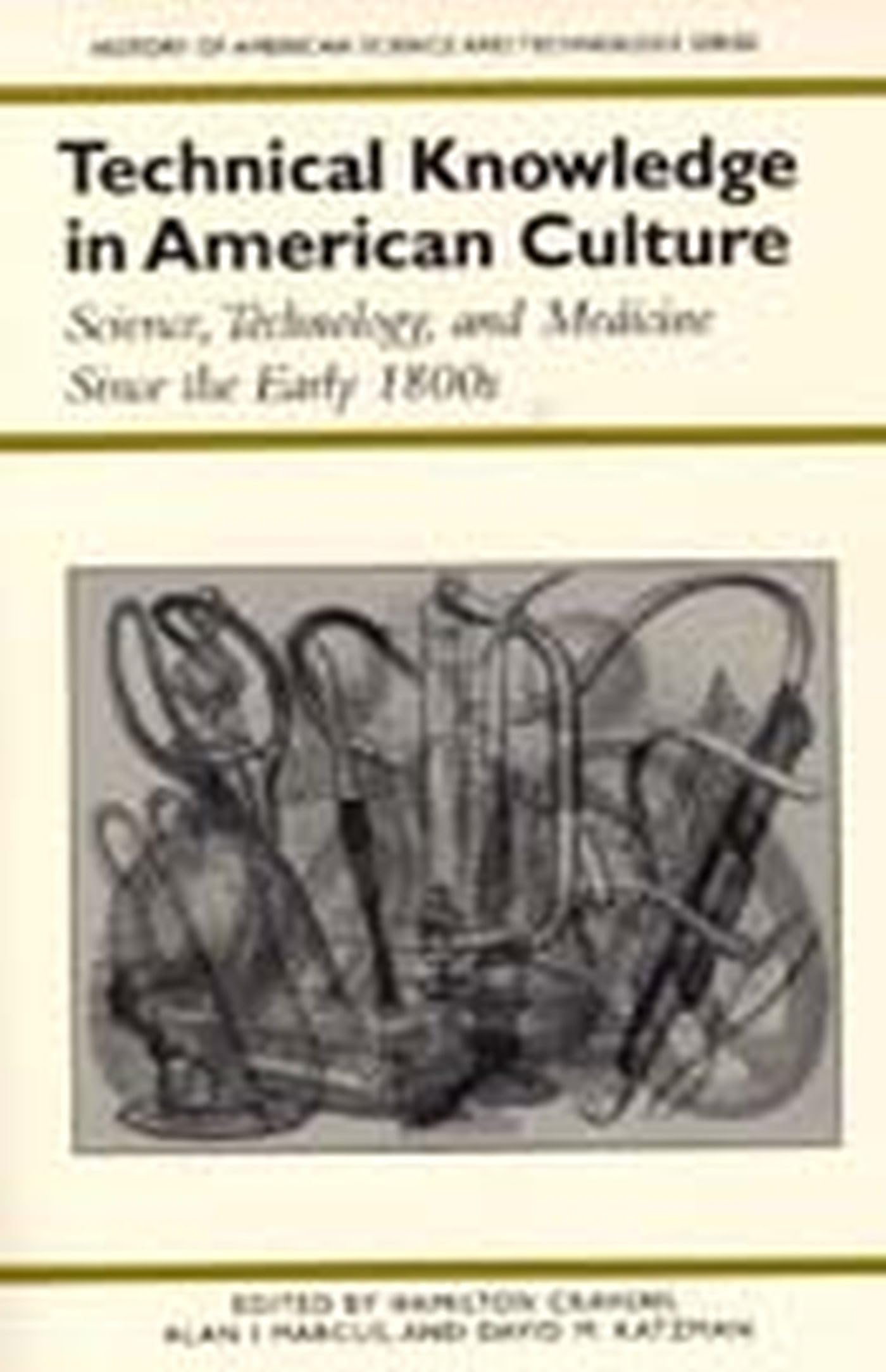 Technical Knowledge in American Culture: Science, Technology, and Medicine Since the Early 1800s (History of American Science and Technology Series) Medicine