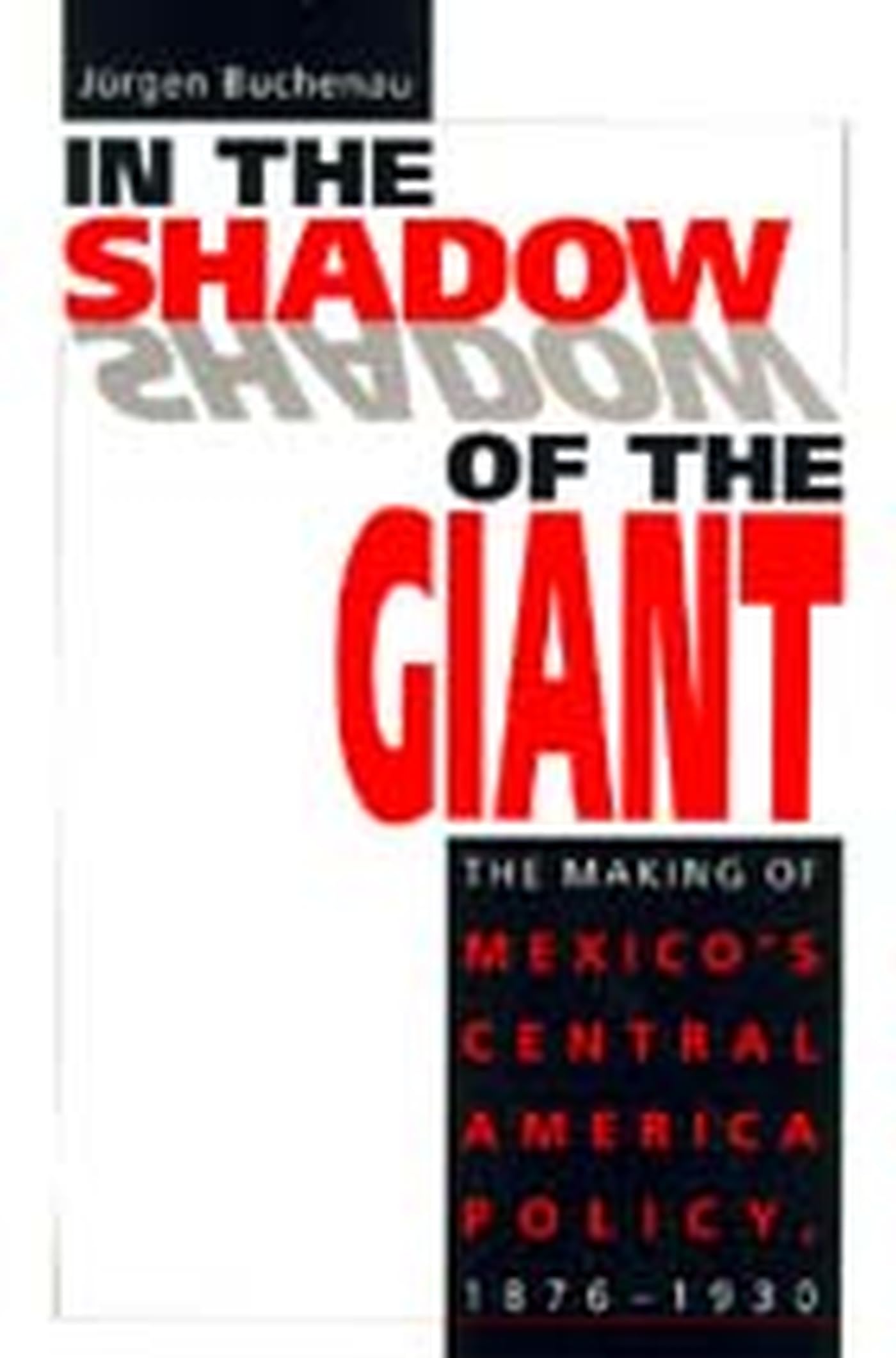 In the Shadow of the Giant: The Making of Mexico's Central America Policy, 1876-1930 Social Sciences