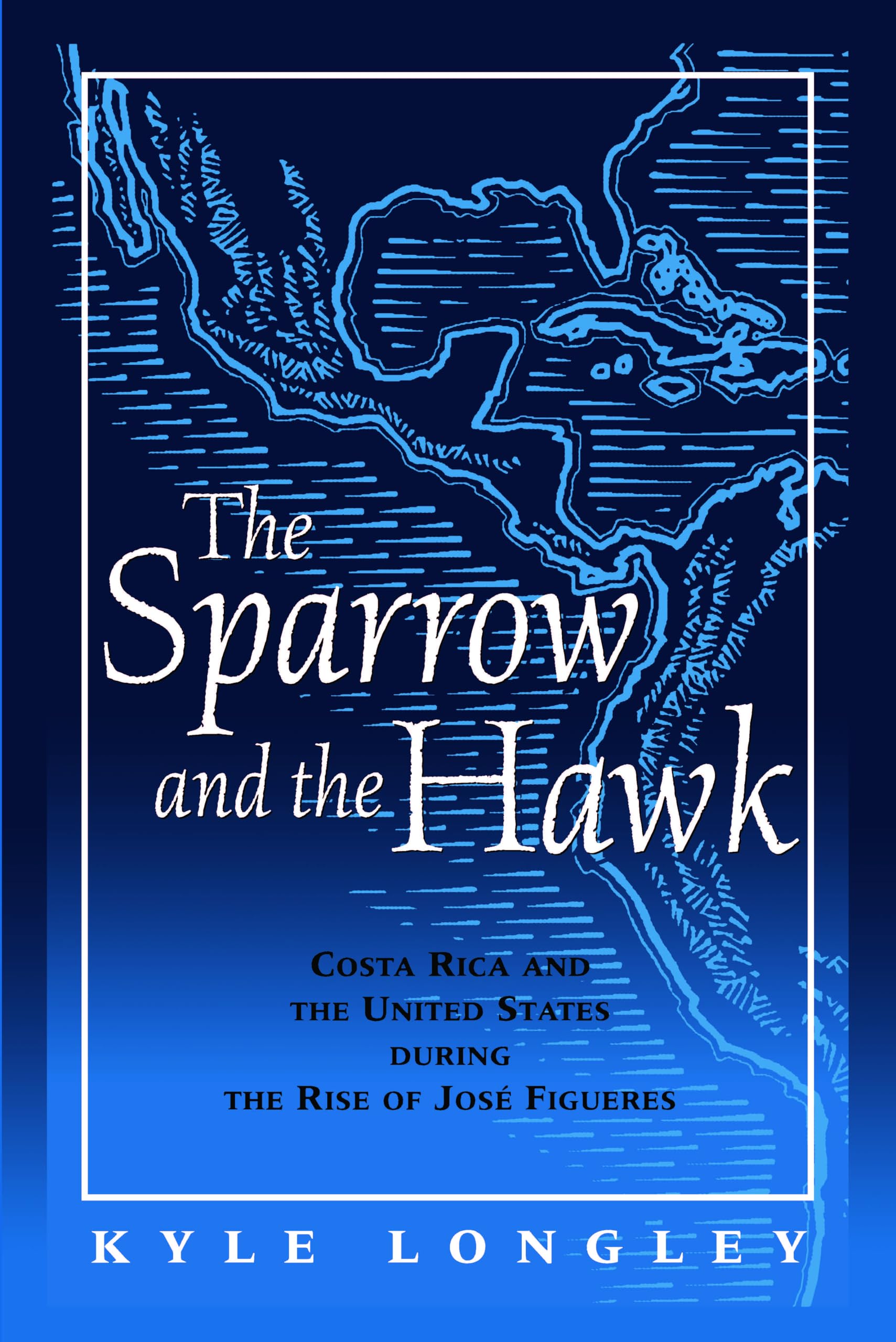 Sparrow and the Hawk: Costa Rica and the United States During the Rise of Jose Figueres Politics & History