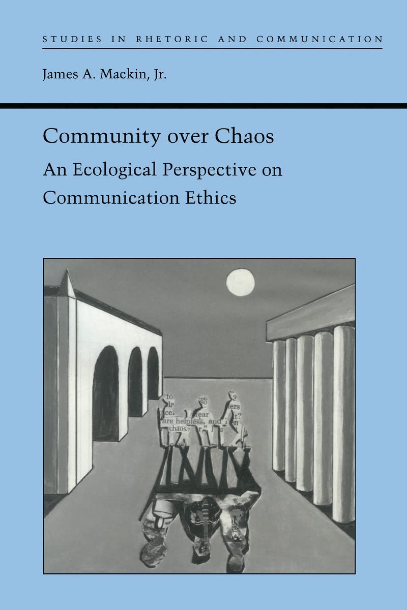 Community Over Chaos: An Ecological Perspective on Communication Ethics (Studies in Rhetoric and Communication) Philosophy