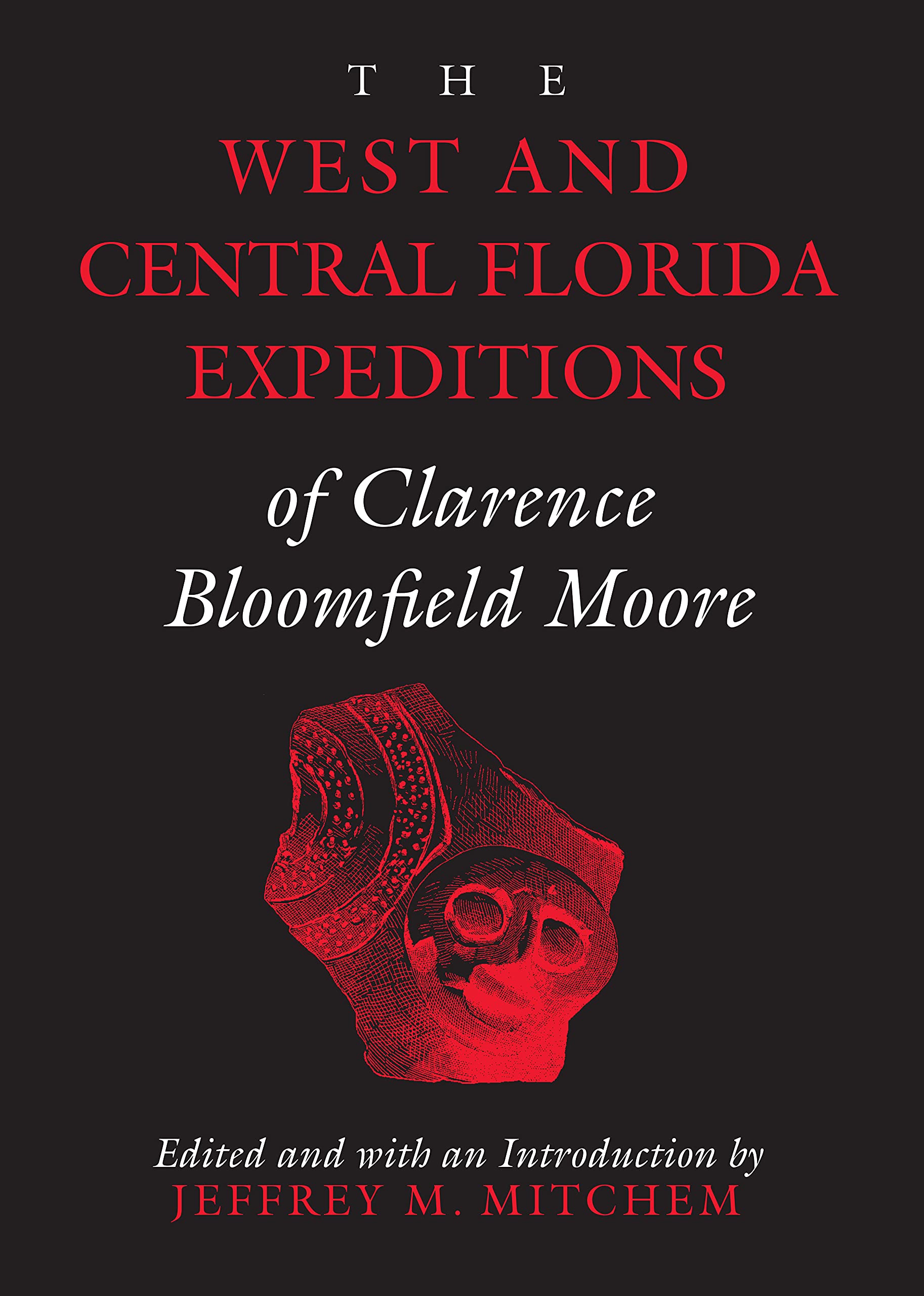 The West and Central Florida Expeditions of Clarence Bloomfield Moore (Classics in Southeastern Archaeology) Social Sciences