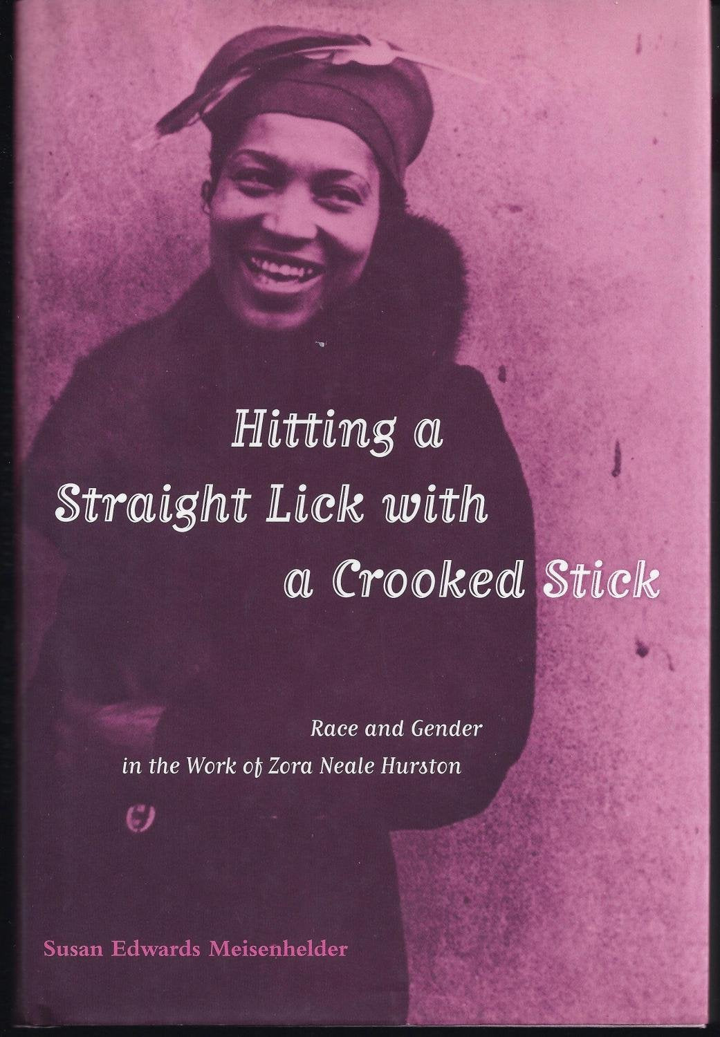 Hitting a Straight Lick With a Crooked Stick: Race and Gender in the Work of Zora Neale Hurston Books