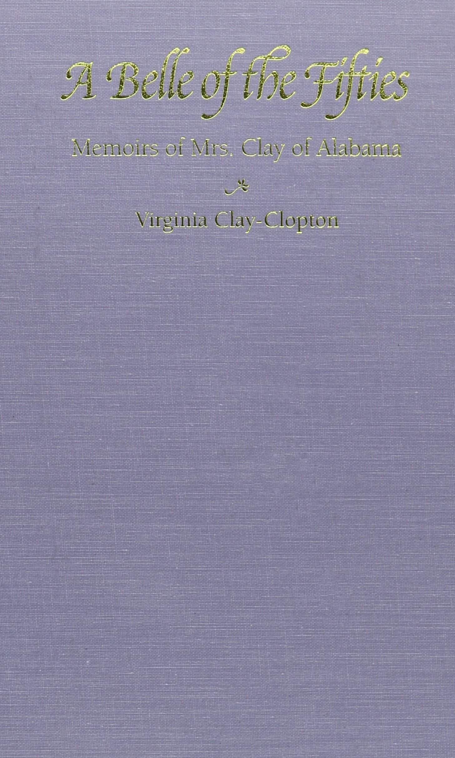 A Belle of the Fifties: Memoirs of Mrs. Clay of Alabama Memories