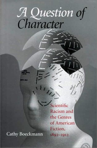 A Question of Character: Scientific Racism and the Genres of American Fiction, 1892-1912 (Studies in American Literary Realism and Naturalism) Books
