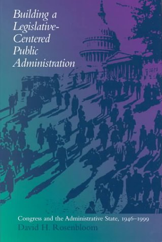 Building a Legislative-Centered Public Administration: Congress and the Administrative State, 1946-1999 Business, Finance & Career