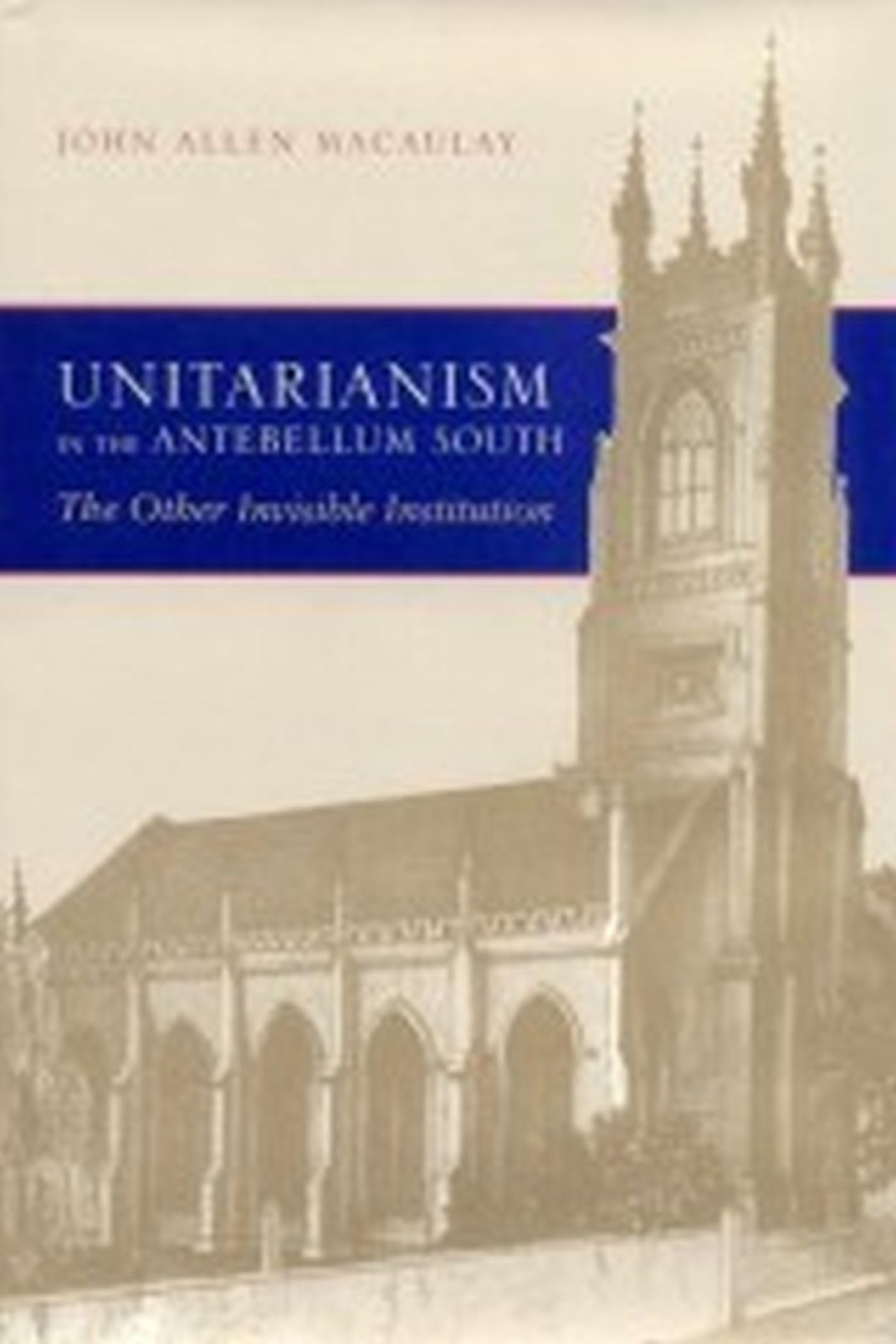 Unitarianism in the Antebellum South: The Other Invisible Institution (Religion and American Culture) Social Sciences