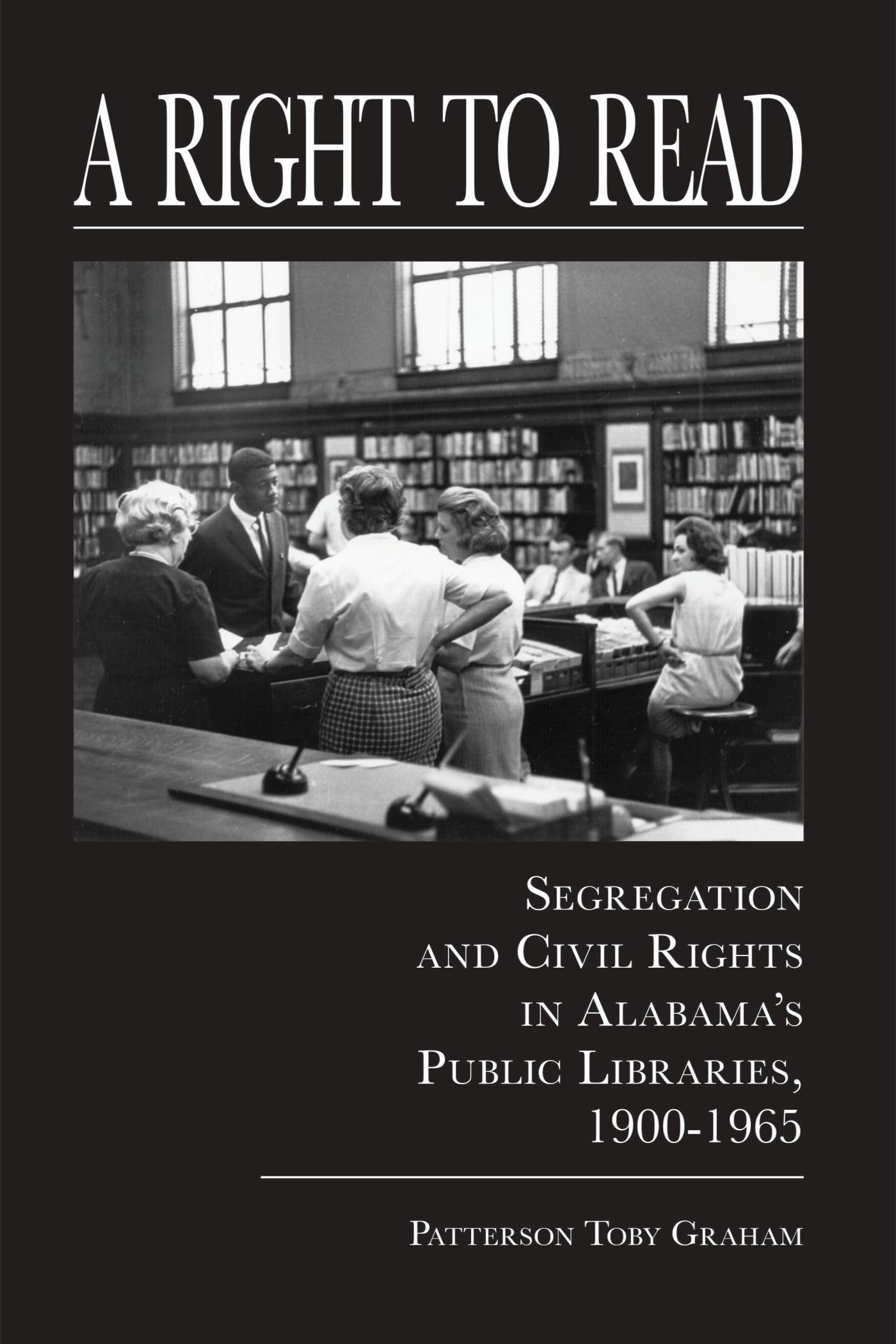 A Right to Read: Segregation and Civil Rights in Alabama's Public Libraries, 1900-1965 Books