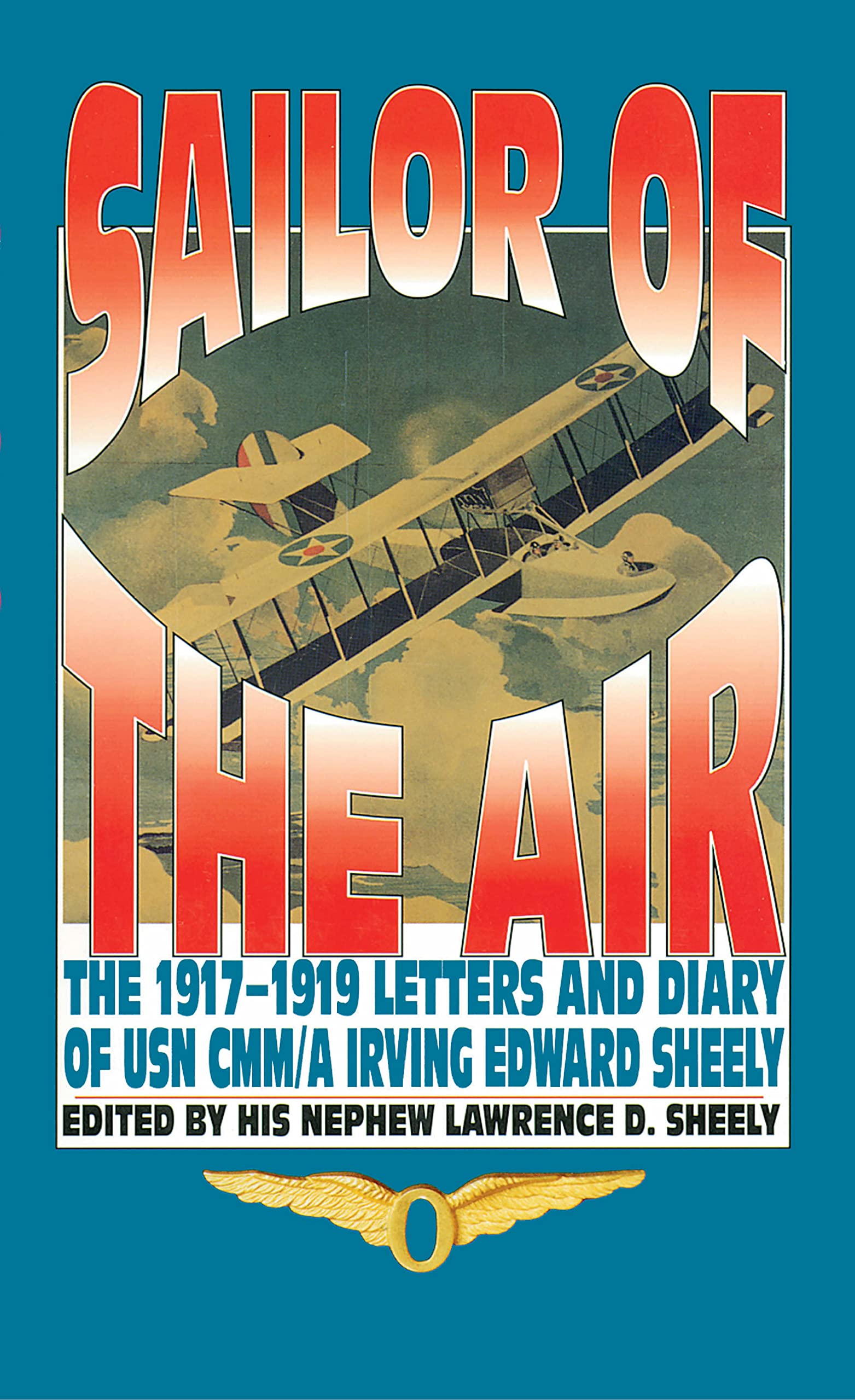 Sailor of the Air: The 1917-1919 Letters and Diary of USN CMM/A Irving Edward Sheely Memories