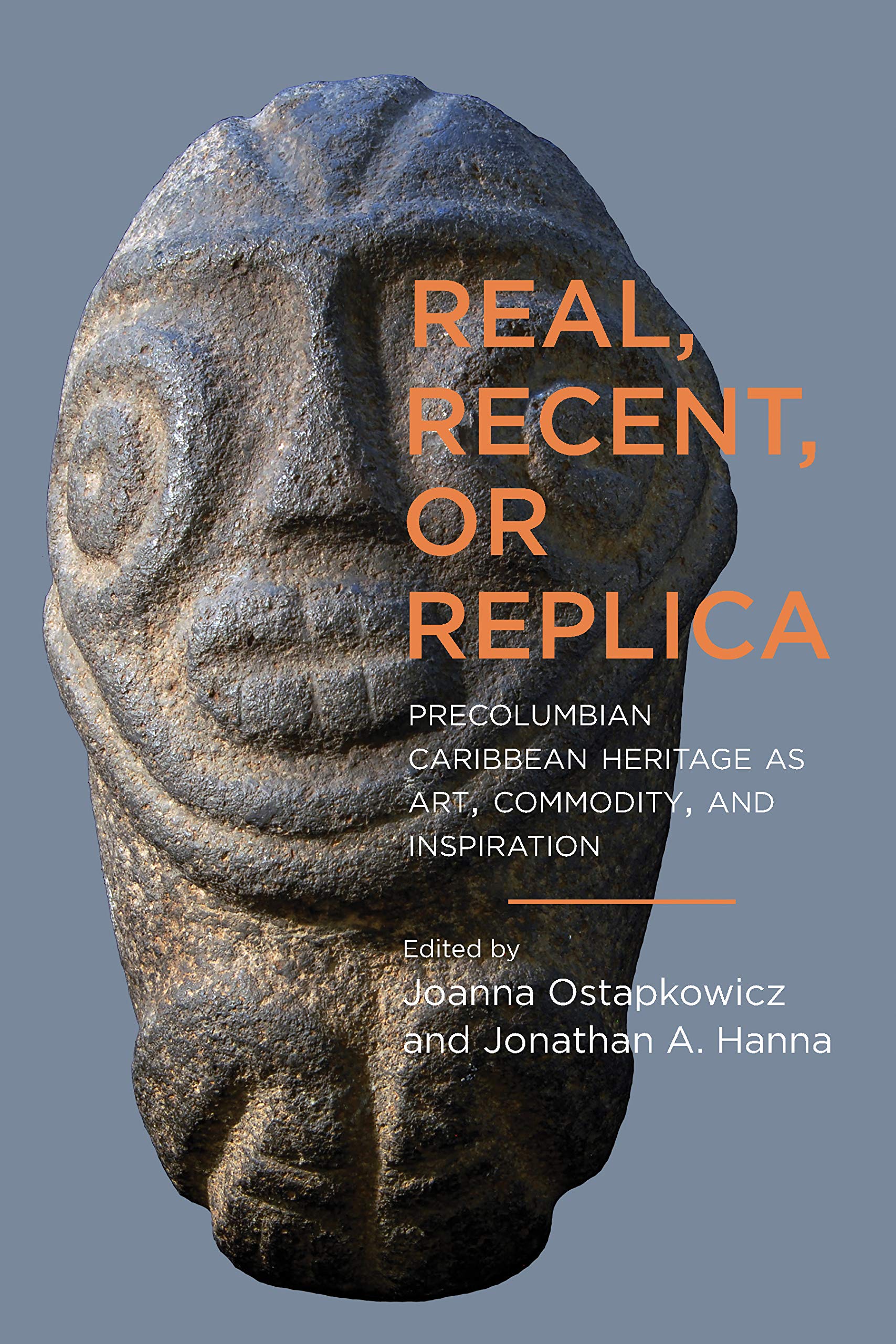Real, Recent, or Replica: Precolumbian Caribbean Heritage As Art, Commodity, and Inspiration book
