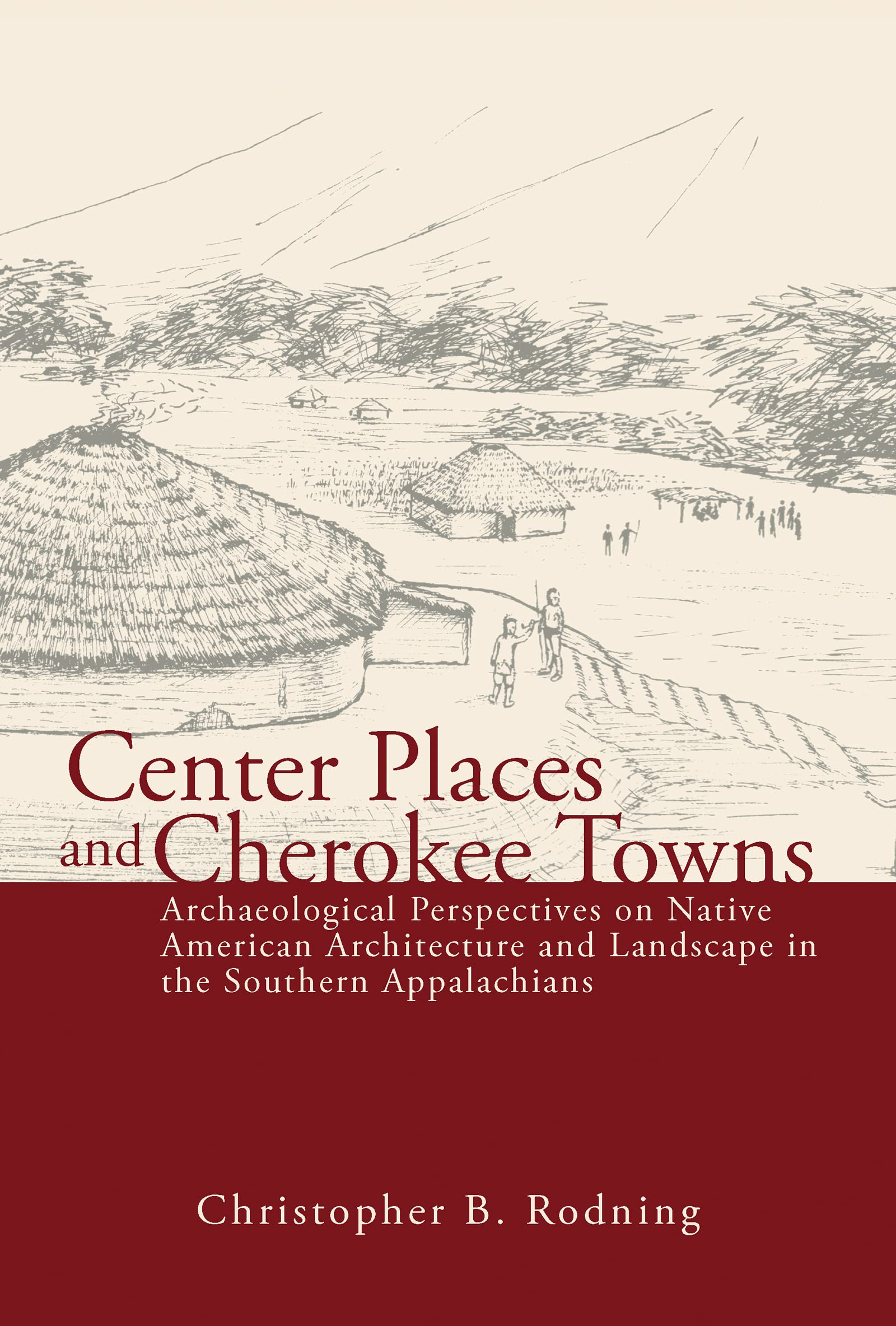 Center Places and Cherokee Towns: Archaeological Perspectives on Native American Architecture and Landscape in the Southern Appalachians General education