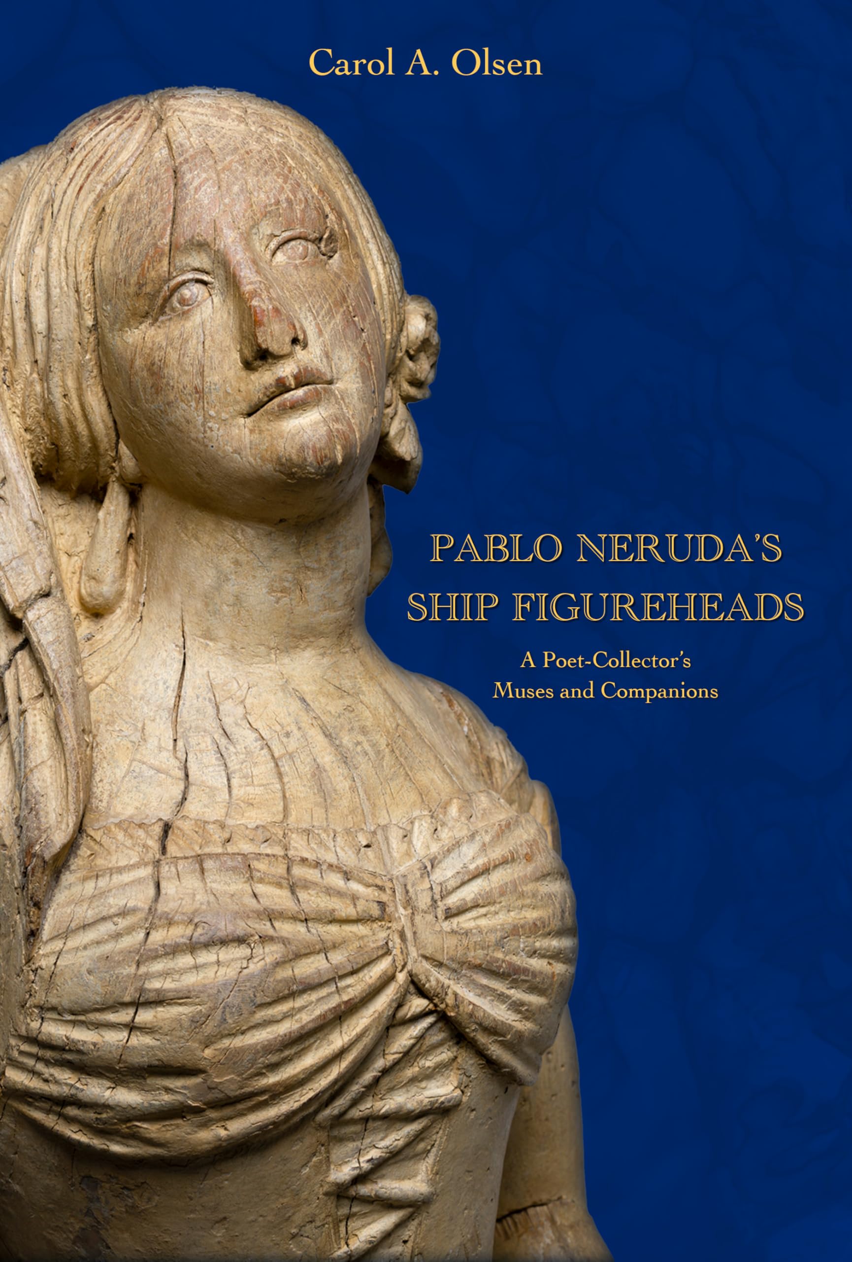 Pablo Neruda's Ship Figureheads: A Poet-Collector's Muses and Companions book