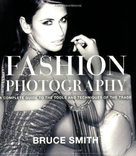 Fashion Photography: A Complete Guide to the Tools and Techniques of the Trade Film, Art & Culture