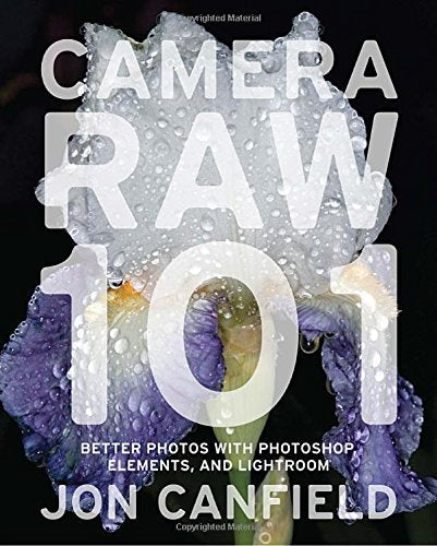 Camera Raw 101: Better Photos With Photoshop, Elements, and Lightroom Computer Science