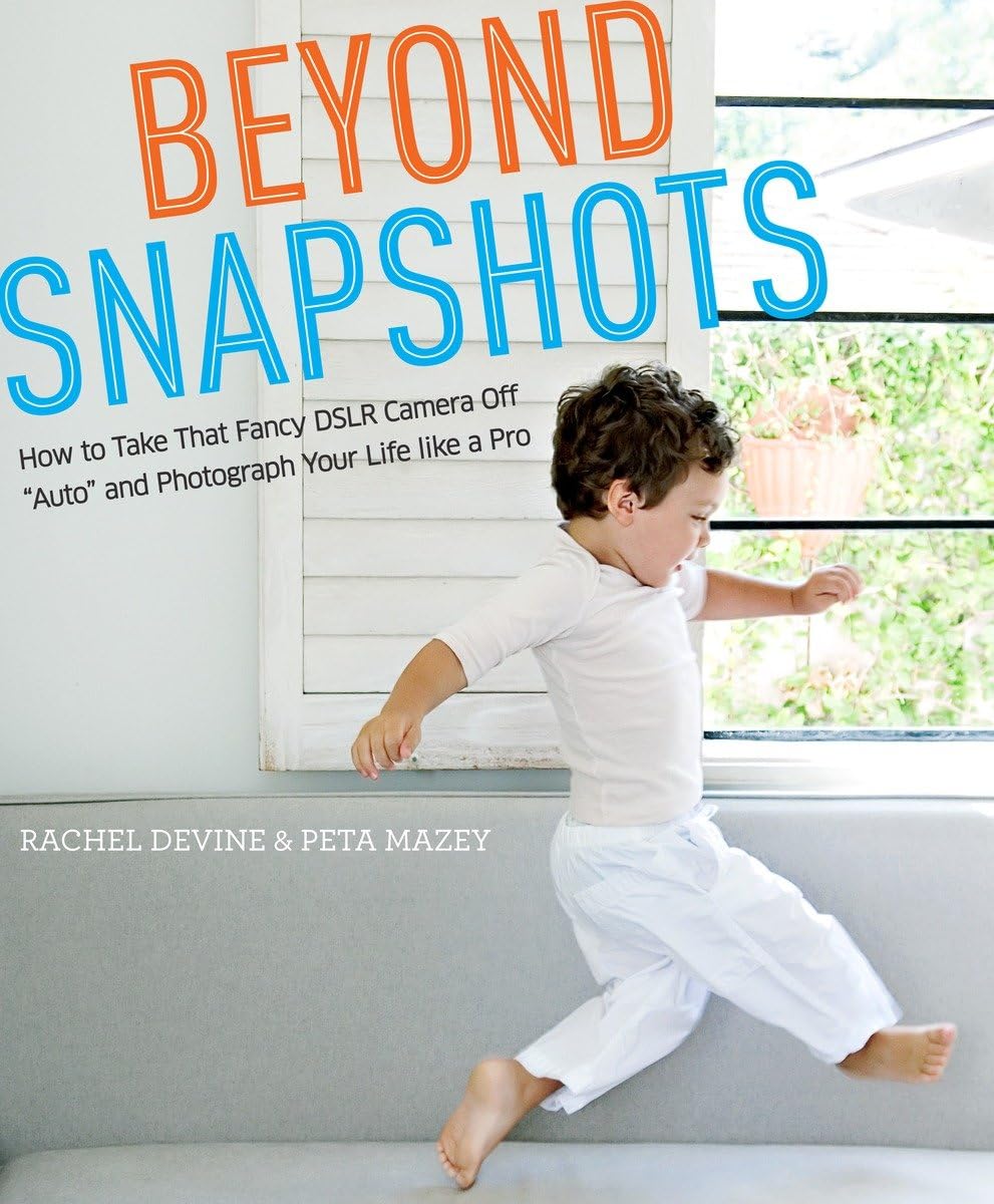Beyond Snapshots: How to Take That Fancy Dslr Camera Off Auto and Photograph Your Life Like a Pro Computer Science