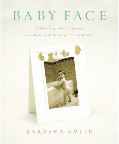 Baby Face: Celebrating Your Pregnancy and Baby With Beautiful Photo Crafts Hobbies & Crafts